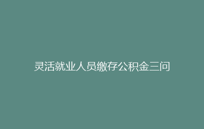 灵活就业人员缴存公积金三问