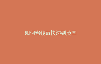 如何省钱寄快递到英国