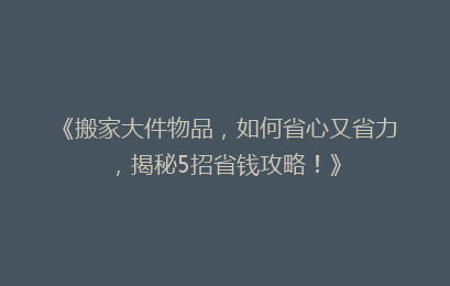 《搬家大件物品，如何省心又省力，揭秘5招省钱攻略！》