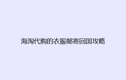 海淘代购的衣服邮寄回国攻略