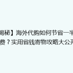 【揭秘】海外代购如何节省一半快递费？实用省钱寄物攻略大公开！
