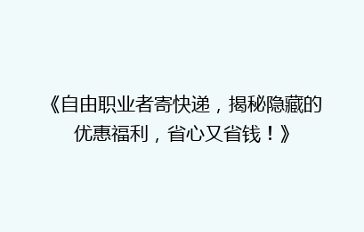 《自由职业者寄快递，揭秘隐藏的优惠福利，省心又省钱！》