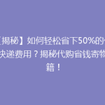 【揭秘】如何轻松省下50%的代购快递费用？揭秘代购省钱寄物秘籍！