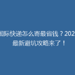 国际快递怎么寄最省钱？2025 最新避坑攻略来了！